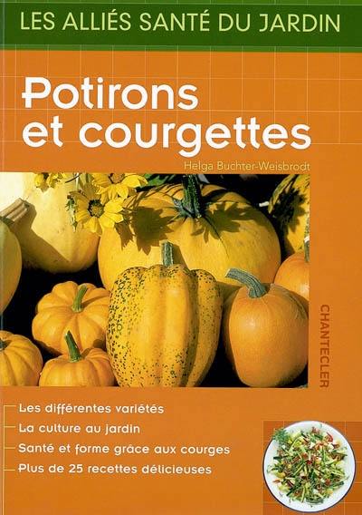 Potirons et courgettes : les différentes variétés, la culture au jardin, santé et forme grâce aux courges, plus de 25 recettes délicieuses