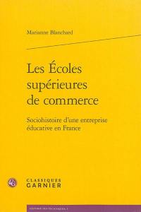 Les écoles supérieures de commerce : sociohistoire d'une entreprise éducative en France