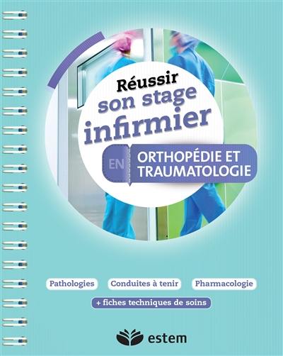 Réussir son stage infirmier en orthopédie et traumatologie : pathologies, conduites à tenir, pharmacologie : + fiches techniques de soins