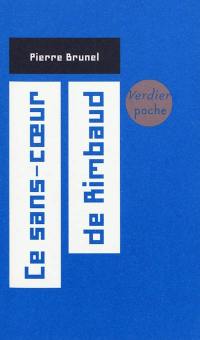 Ce sans-coeur de Rimbaud : essai de biographie intérieure