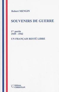 Souvenirs de guerre. Vol. 1. Un Français resté libre, 1939-1942