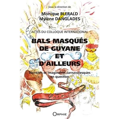 Bals masqués de Guyane et d'ailleurs : identités et imaginaires carnavalesques en question : actes du colloque international