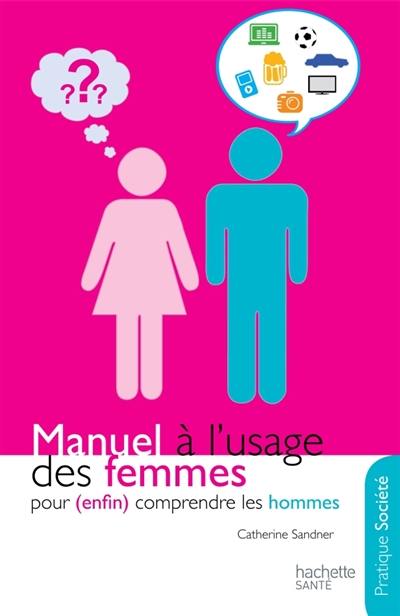 Manuel à l'usage des femmes pour (enfin) comprendre les hommes