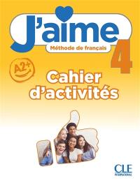 J'aime 4 : méthode de français, A2+ : cahier d'activités