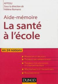 La santé à l'école : en 24 notions : handicaps et maladies, troubles des apprentissages, troubles psychologiques et comportementaux, maltraitances et traumatismes, réglementation