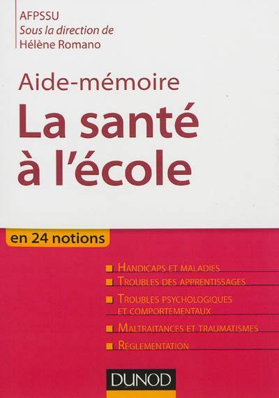 La santé à l'école : en 24 notions : handicaps et maladies, troubles des apprentissages, troubles psychologiques et comportementaux, maltraitances et traumatismes, réglementation