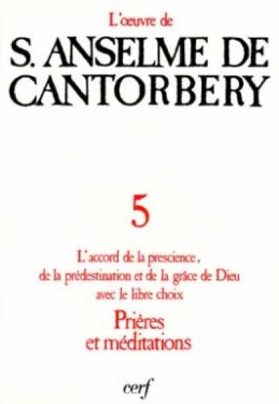 L'oeuvre d'Anselme de Cantorbéry. Vol. 5. Sur l'accord de la prescience, de la prédestination et de la grâce de Dieu avec le libre choix : prières et méditations