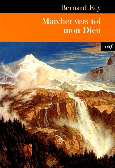 Marcher vers toi mon Dieu : le défi de l'existence chrétienne