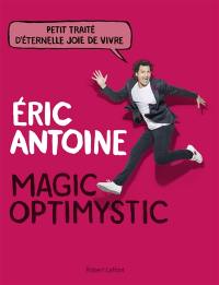 Magic optimystic : petit traité d'éternelle joie de vivre