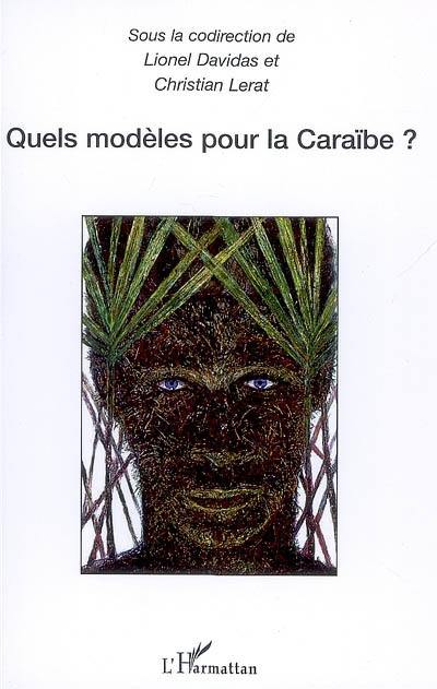 Quels modèles pour la Caraïbe ? : actes du colloque international de Schoelcher (Martinique), 11 et 12 avril 2006