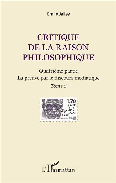 Critique de la raison philosophique. Vol. 5. Quatrième partie : la preuve par le discours médiatique