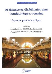 Déchéance et réhabilitation dans l'Antiquité gréco-romaine : espaces, personnes, objets