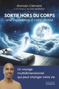 Sortie hors du corps, une expérience à votre portée : un voyage multidimensionnel qui peut changer votre vie