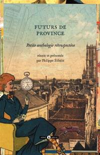 Futurs de province : petite anthologie rétrospective