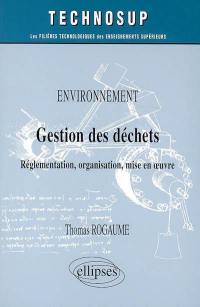 Environnement, gestion des déchets : réglementation, organisation, mise en oeuvre