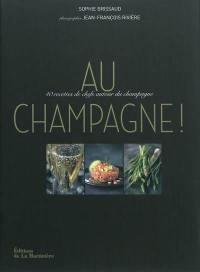 Au champagne ! : 40 recettes de chefs autour du champagne