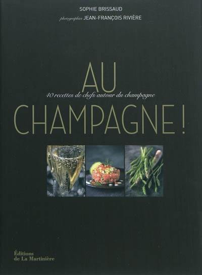 Au champagne ! : 40 recettes de chefs autour du champagne