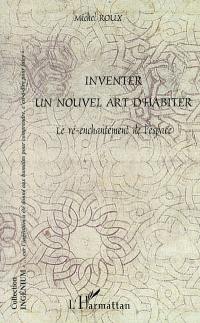 Inventer un nouvel art d'habiter : le ré-enchantement de l'espace