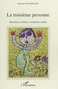 La troisième personne : maltraitance, résilience et interactions verbales : analyse psycholinguistique de témoignages