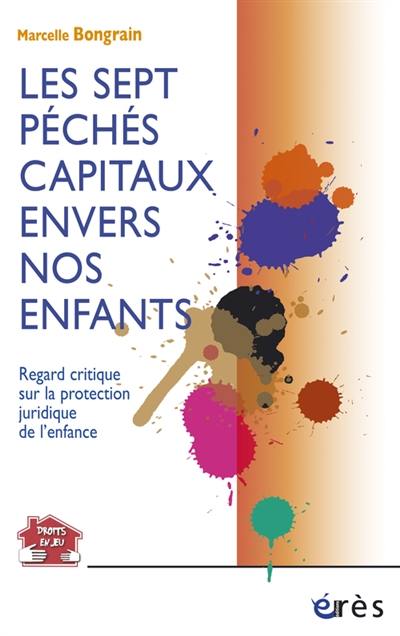 Les sept péchés capitaux envers nos enfants : regard critique sur la protection juridique de l'enfance