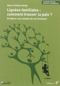 Lignées familiales : comment trouver la paix ? : et libérer nos enfants de ces fardeaux