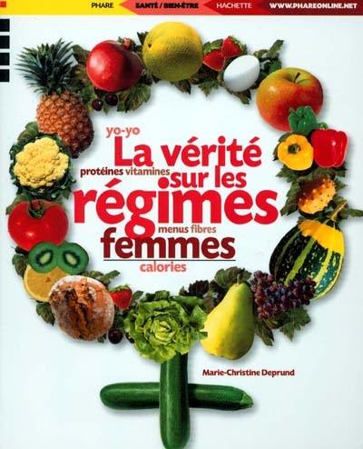 La vérité sur les régimes pour femmes : protéines, vitamines, menus, fibres, calories, yo-yo