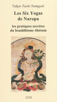 Les six yogas de Naropa : les pratiques secrètes du bouddhisme tibétain