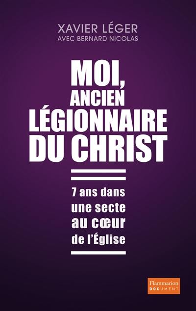 Moi, ancien légionnaire du Christ : 7 ans dans une secte au coeur de l'Eglise