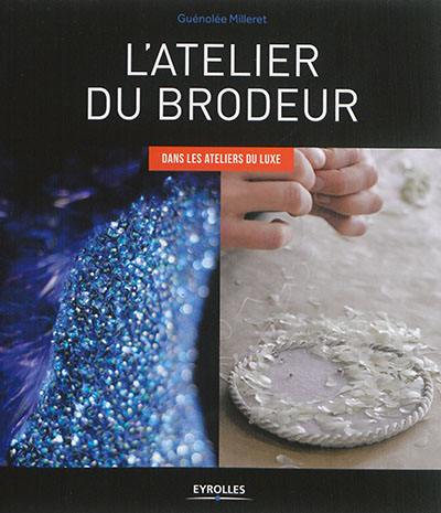 L'atelier du brodeur : dans les ateliers du luxe