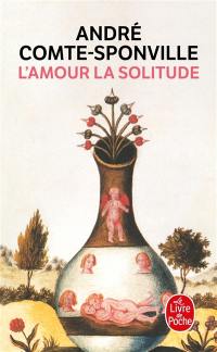 L'amour, la solitude : entretiens avec Patrick Vighetti, Judith Brouste, Charles Juliet