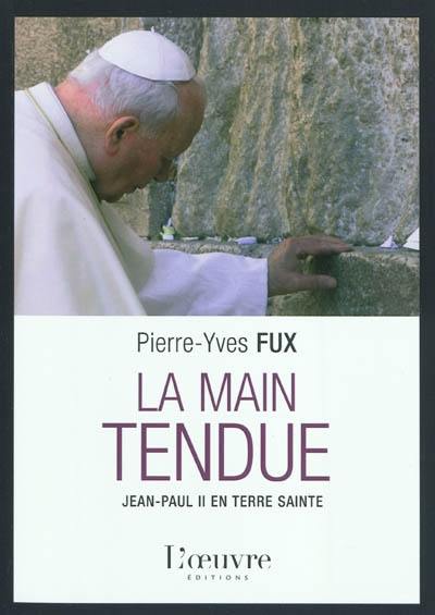 La main tendue : Jean-Paul II en Terre sainte