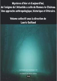 Mystères d'hier et d'aujourd'hui, de l'énigme de l'Atlantide à celle de Rennes-le-Château : une approche anthropologique, historique et littéraire