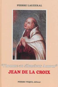 L'homme au silencieux amour : Jean de la Croix