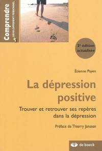 La dépression positive : trouver et retrouver ses repères dans la dépression