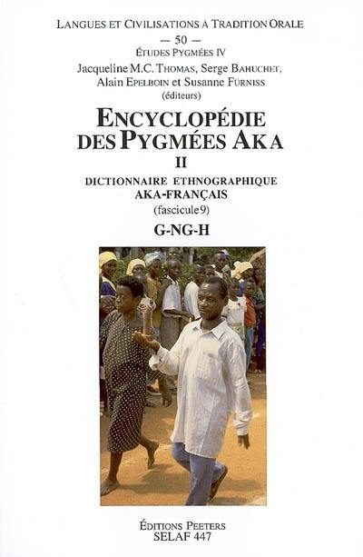 Encyclopédie des Pygmées Aka : techniques, langage et société des chasseurs-cueilleurs de la forêt centrafricaine (Sud-Centrafrique et Nord-Congo). Vol. 2-9. Dictionnaire ethnographique aka-français (langue bantu C10) : G-NG-H