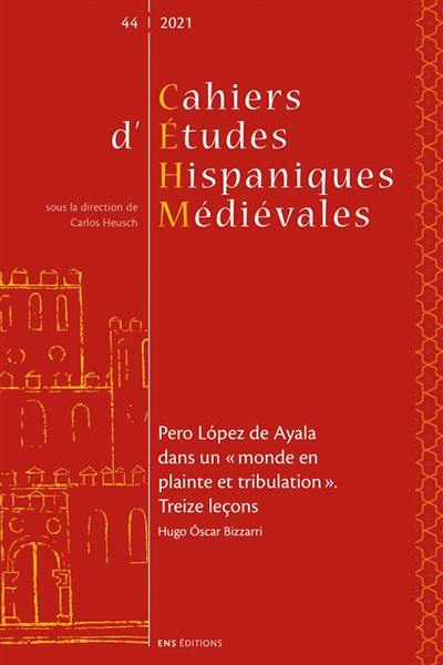 Cahiers d'études hispaniques médiévales, n° 44. Pero Lopez de Ayala dans un monde en plainte et tribulation : treize leçons