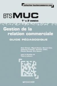 Gestion de la relation commerciale, BTS MUC 1re & 2e années : guide pédagogique