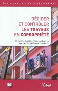 Décider et contrôler les travaux en copropriété : déroulement, coûts, délais, prestataires, assurances, réunions de chantiers...