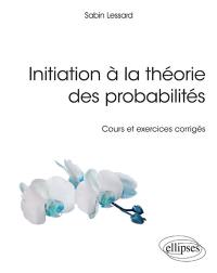 Initiation à la théorie des probabilités : cours et exercices corrigés