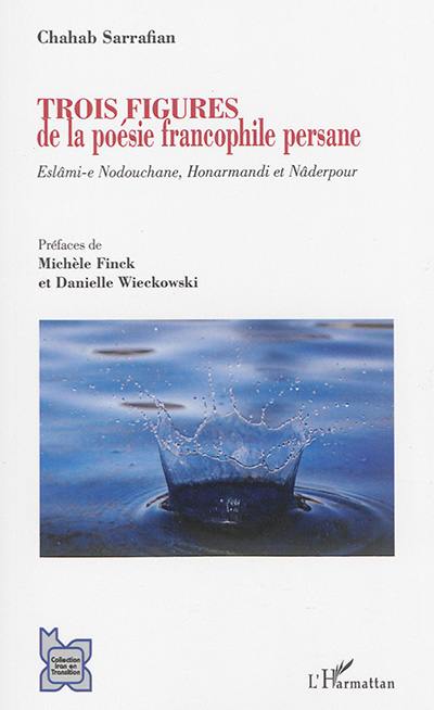 Trois figures de la poésie francophile persane : Eslâmi-e Nodouchane, Honarmandi et Nâderpour