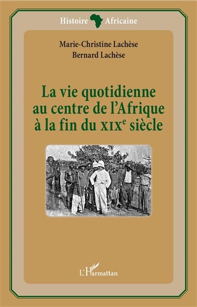 La vie quotidienne au centre de l'Afrique à la fin du XIXe siècle