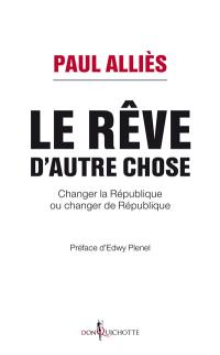 Le rêve d'autre chose : changer la République ou changer de République