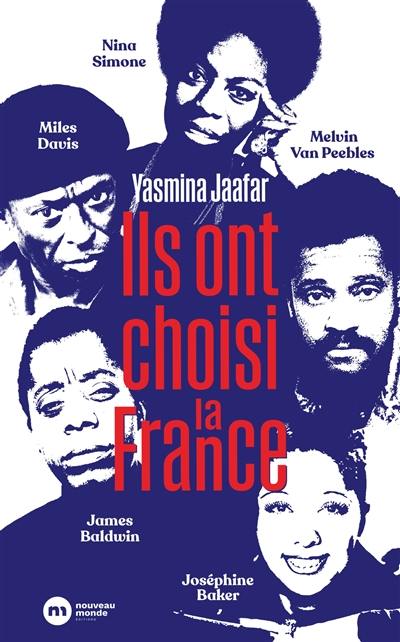 Ils ont choisi la France : James Baldwin, Nina Simone, Miles Davis, Melvin Van Peebles et Joséphine Baker