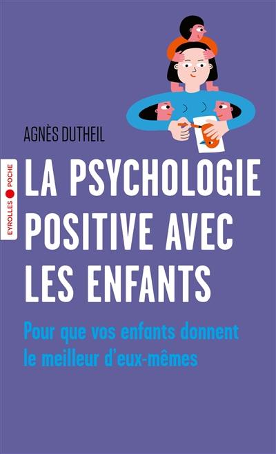 La psychologie positive avec les enfants : pour que vos enfants donnent le meilleur d'eux-mêmes