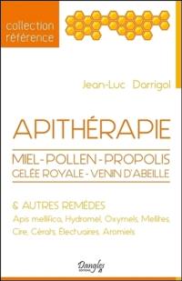 Apithérapie : miel, pollen, propolis, apis mellifica, venin d'abeille & autres remèdes : hydromel, oxymels, mellites, cire, cérats, électuaires, aromiels