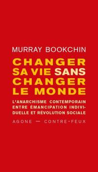 Changer sa vie sans changer le monde : l'anarchisme contemporain entre émancipation individuelle et révolution sociale