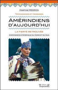 Amérindiens d'aujourd'hui : la fierté retrouvée : témoignages et messages