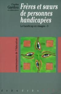 Le handicap en visages. Vol. 3. Frères et soeurs de personnes handicapées