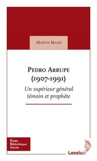 Pedro Arrupe (1907-1991) : un supérieur général des jésuites : témoin et prophète