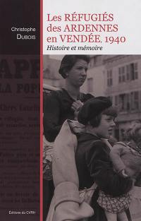 Les réfugiés des Ardennes en Vendée, 1940 : histoire et mémoire